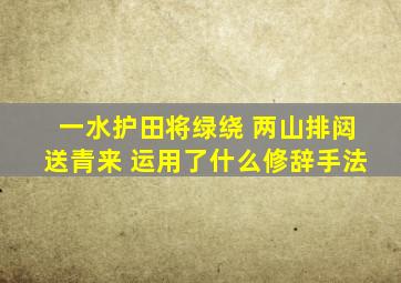 一水护田将绿绕 两山排闼送青来 运用了什么修辞手法